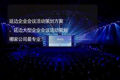 延邊企業(yè)會(huì)議活動(dòng)策劃方案 專業(yè)服務(wù)與成功要素解析